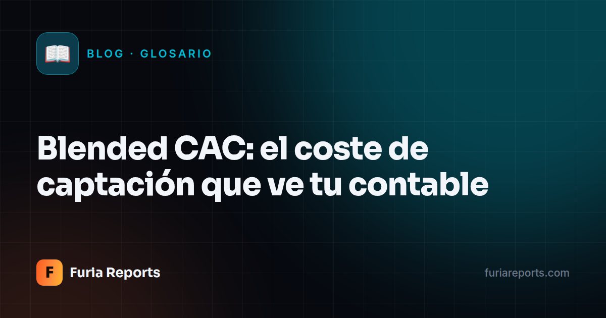 Blended CAC: el coste de captación que ve tu contable