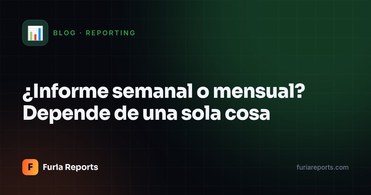 ¿Informe semanal o mensual? Depende de una sola cosa