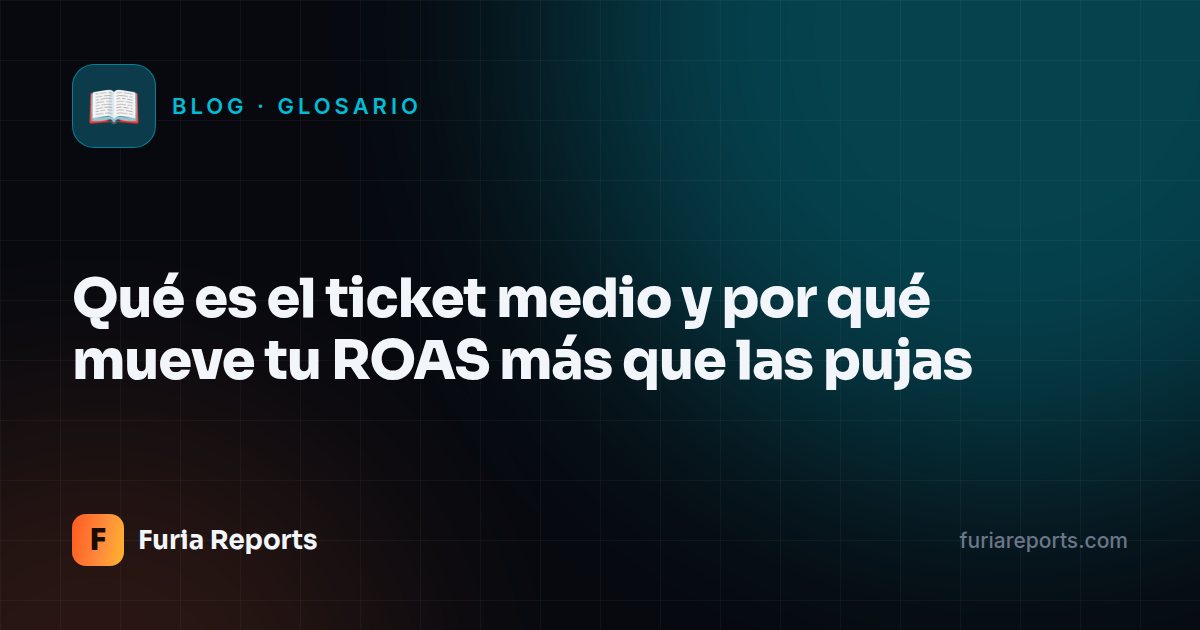 Qué es el ticket medio y por qué mueve tu ROAS más que las pujas